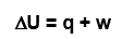 <p>triangleU = q + w </p><p>U = energy</p><p>Q = heat</p><p>W = work</p>