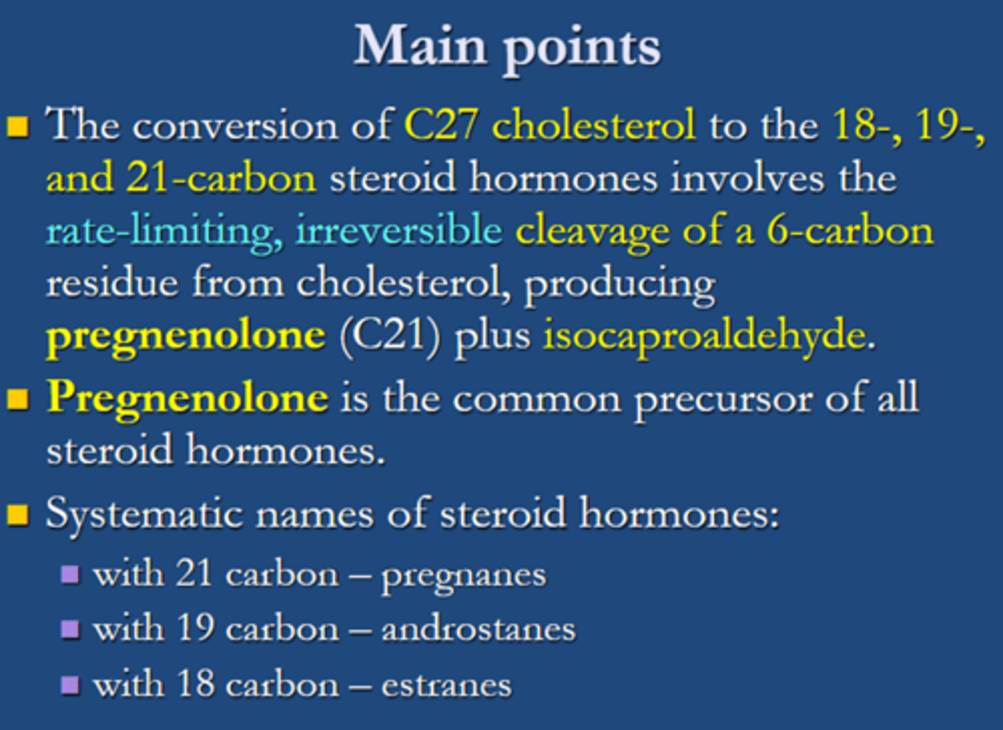 <p>the <span class="bgY">conversion of a 27 carbon cholesterol to the 18,19,21 carbon steroid hormones involves the rate limiting, irreversible cleavage of a 6 carbon residue from cholesterol, producing pregnenolone (C21) plus isocaproaldehyde.</span></p>