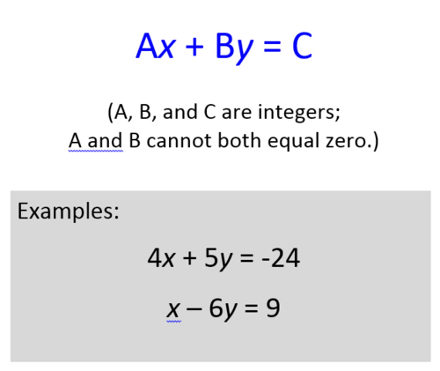 <p>A linear equation written in the form Ax+By=, C where A, B, and C are real numbers and A and B are not both zero.</p>