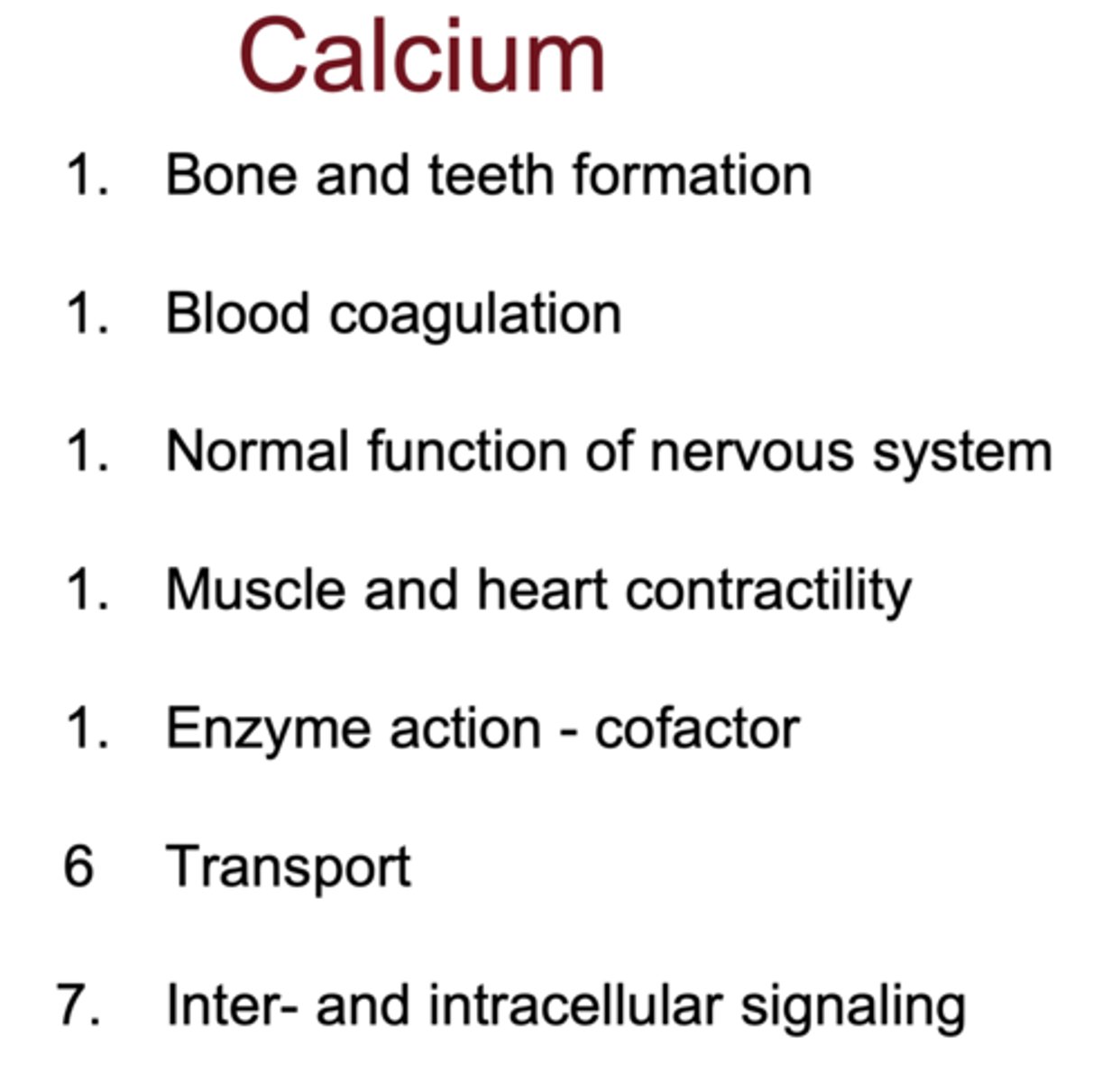 <p>- bone/teeth formation</p><p>- muscle and cardiac contractility</p><p>- neurotransmission</p><p>- blood coagulation</p>