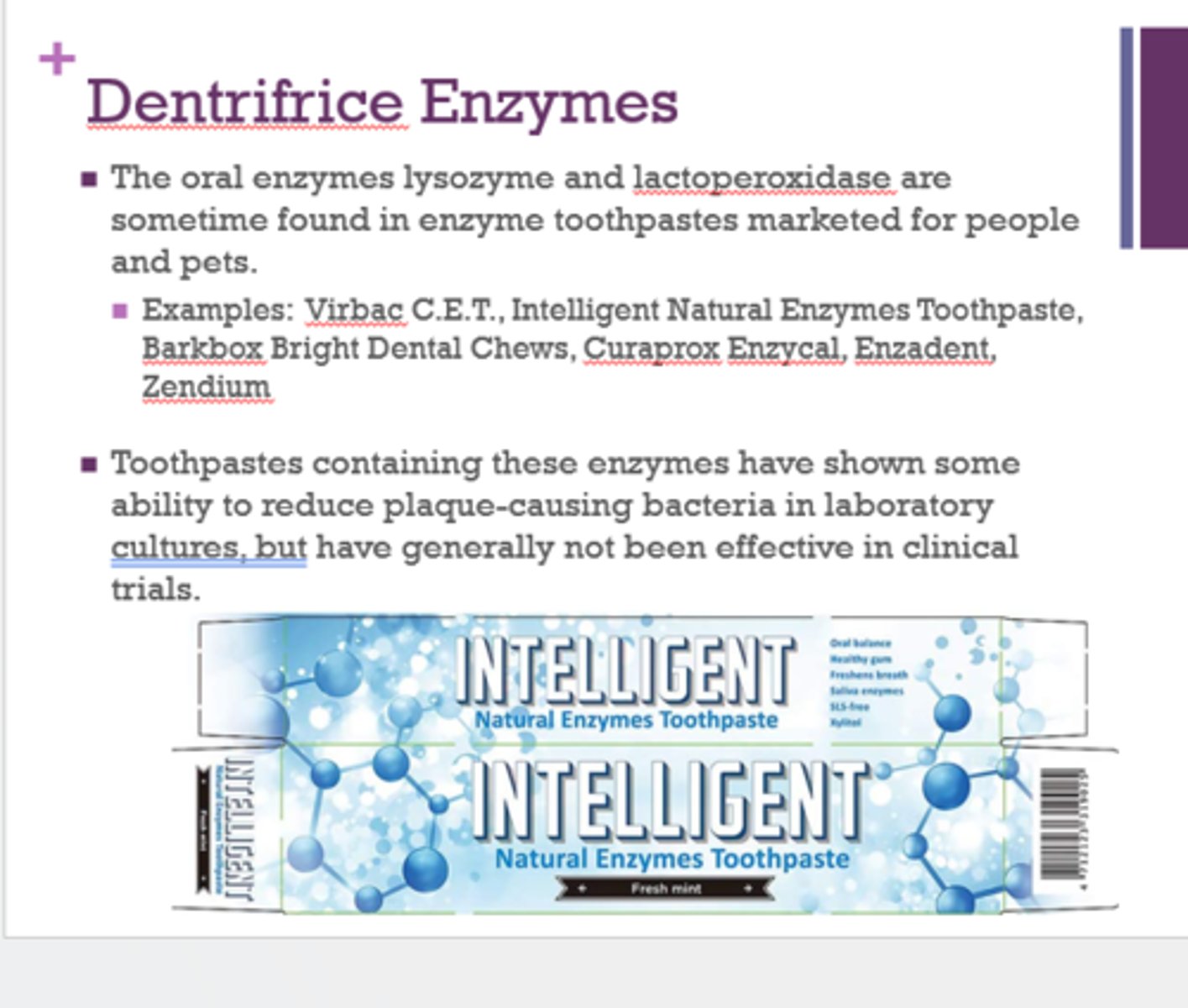 <p>dentrifice enzymes (lysozyme, lactoperoxidase)</p>