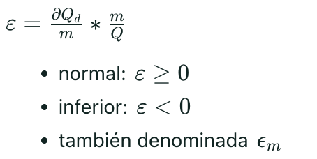 <p>$$\varepsilon = \frac{\partial Q_d}{m} * \frac{m}{Q}$$</p><ul><li><p>normal: $$\varepsilon \geq 0$$</p></li><li><p>inferior: $$\varepsilon < 0$$</p></li><li><p>también denominada $$\epsilon_m$$</p></li></ul>