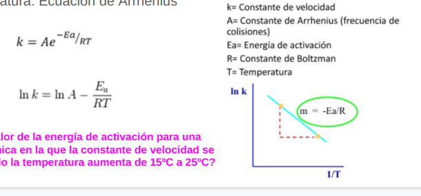 2 ecuaciones q te tienes q saber nena

\
* **La naturaleza de los reactivos.**

Sustancias covalentes: reacciones relativamente rentas a temperatura ambiente.

Sustancias iónicas: (enlaces ya “rotos” en disolución): reacciones relativamente rápidas a temperatura ambiente.

* **Concentración de los reactivos.**

Según la ley de acción de masas, la velocidad de una reacción es directamente proporcional a las concentraciones de los reactivos elevadas a los coeficientes estequiométricos

* **Estado físico y grado de división de los reactivos.**

La ley de acción de masas es aplicable a reacciones homogéneas. En reacciones heterogéneas, la reacción se desenvuelve solo en la superficie de contacto → sustancias sólidas o líquidas que se pulverizan reaccionan más rapidamente.

* **Temperatura.-** Ecuación de Arrhenius

Mayor temperatura → aumento de energía cinética → aumento de los choques