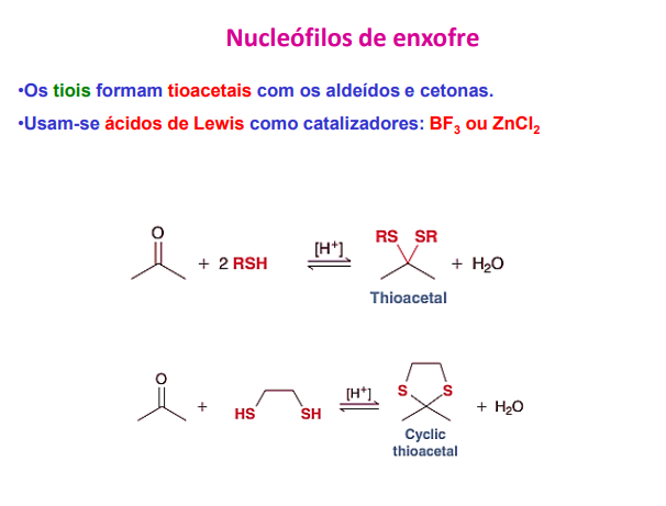 <p>os tióis formam tioacetais com os aldeídos e cetonas</p><p>usam-se ácidos de lewis como catalisadores: BF3 ou ZNCl2</p>