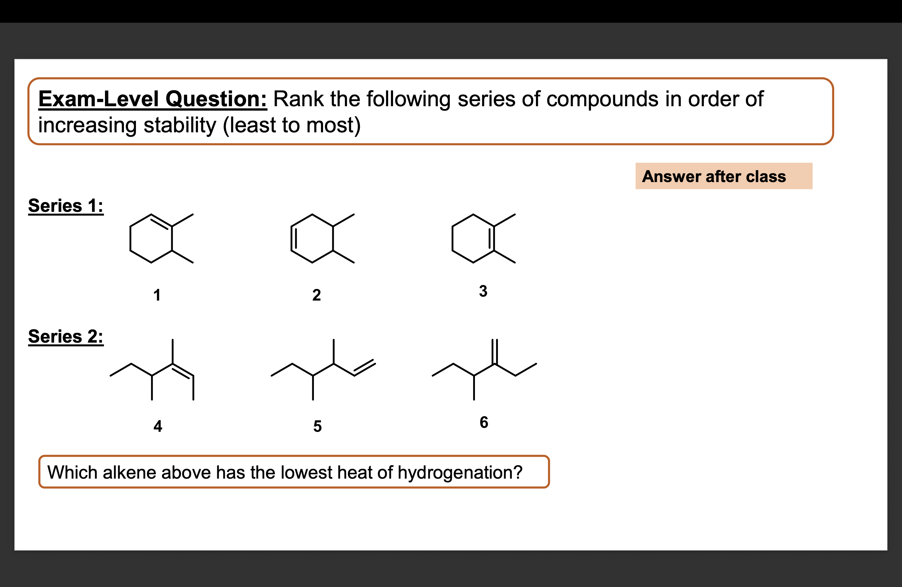 <p>Rank the following series of compounds in order of increasing stability (least to most). Which alkene has the lowest heat of hydrogenation?&nbsp;</p>
