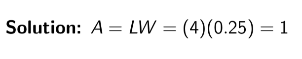 <p><span>A= LW = (4)(0.25) = 1</span></p>