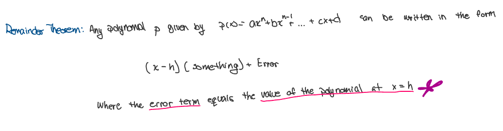 Any polynomial p given by p(x) = axⁿ +bxⁿ⁻¹ + … + cx + d can be written in the form:

(x-h)(something) + Error

Where the error term equals the value of the polynomial at x = h