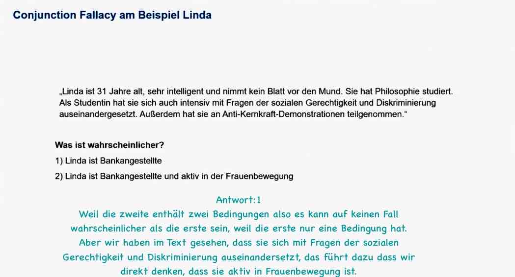 <p>„Repräsentative”Ereignisse werden überbewertet, oder kurz gesagt: Menschen fallen auf schematische Denkmuster herein.</p><p style="text-align: start">Interessante Spezialfälle: Verdrehen von Zusammenhängen</p><p style="text-align: start">Scheinkorrelationen</p><p style="text-align: start">Überschätzen von Kausalbeziehungen</p><p style="text-align: start">„Cojunction Fallacy “</p><p style="text-align: start"></p><p style="text-align: start"></p><p style="text-align: start"></p><p style="text-align: start"></p><p style="text-align: start"> Beispiele:</p><p style="text-align: start">Tagsüber ereignet sich mehr Unfälle als nachts—&gt; Ist es also gefährlicher tagsüber zu fahren?</p><p style="text-align: start">Mehr als die Hälfte aller Verkehrsunfälle passieren in einem Radius von 30 km von Wohnort—&gt; Sollte man deshalb zu Hause vorsichtiger fahren?</p><p style="text-align: start">Die meisten Morde in New York passieren in der Wohnung—&gt; sollte man deshalb lieber in Central Park Schlafen?</p>