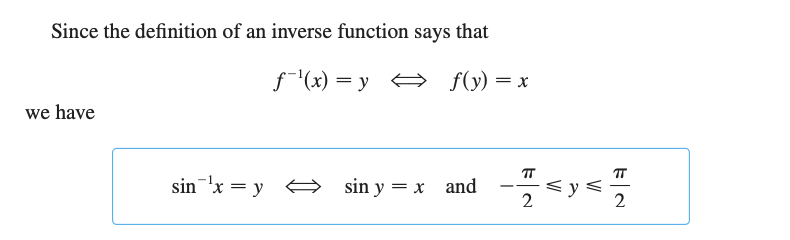<p>The <strong>inverse of the sine function</strong> is called the <strong>arcsine function</strong>, </p><p></p><p>written as:</p><p></p><p><span><span>sin−1(x) or arcsin(x) </span></span></p><p></p><p><strong>Definition: </strong></p><p><span><span>y=arcsin(x)⟺sin(y)=x </span></span></p><p></p><p>So the arcsine function <strong>undoes</strong> the sine function.</p>