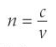 <p>Where </p><p>n = refractive index </p><p>c = speed of light in a vacuum </p><p>v = speed of light through the material </p>