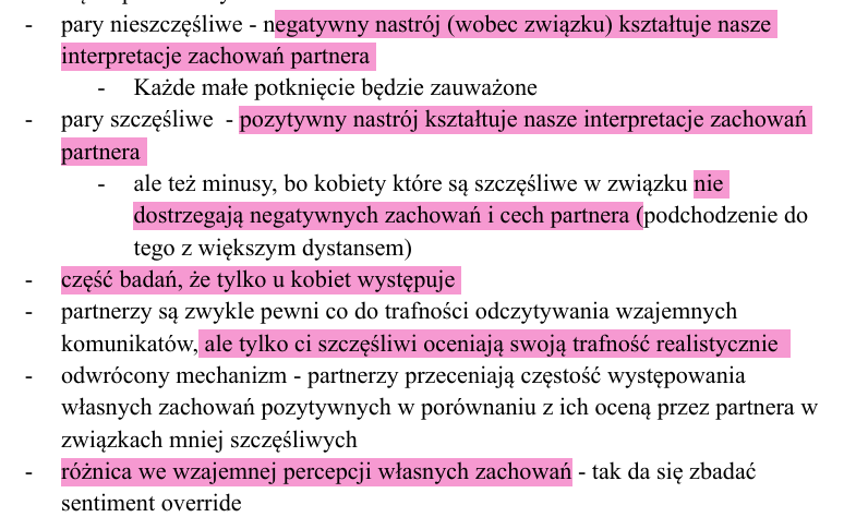 <ul><li><p>unieważnienie przez sentyment</p><figure data-type="blockquoteFigure"><div><blockquote><p>Oznacza, że <strong>ogólny klimat emocjonalny relacji wpływa na sposób interpretowania bieżących zachowań partnera.</strong></p></blockquote><figcaption></figcaption></div></figure><p>Czyli: <strong>to, co myślisz o swojej relacji → filtruje, jak widzisz to, co robi partner.</strong></p></li></ul><p></p>