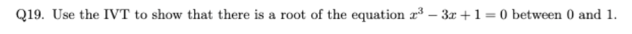 <p>use the IVT to show that there is a root of the equation x3 − 3x + 1 = 0 between 0 and 1.</p>