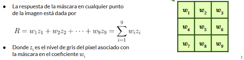 <p><span>La respuesta de la máscara en cualquier punto</span><br><span>de la imagen está dada por</span><br><span>● Donde zi es el nivel de gris del pixel asociado con</span><br><span>la máscara en el coeficiente w</span><br></p>