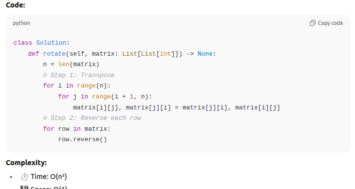<p><strong>A:</strong><br>Use the <strong>transpose + reverse</strong> technique.</p><ol><li><p><strong>Transpose the matrix</strong> → swap elements across the diagonal.</p></li><li><p><strong>Reverse each row</strong> → gives the 90° clockwise rotation.</p></li></ol><p></p>