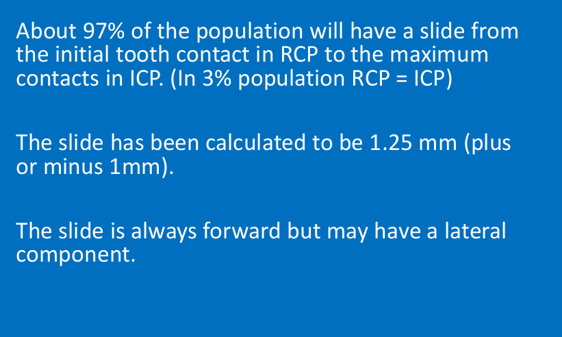 <ul><li><p><strong>A slide </strong>from the initial tooth contact in RCP to the maximum contacts in ICP</p></li></ul><p>1.24 ± 1mm&nbsp;</p><p>forwards slide but may have a lateral component&nbsp;</p><p>ICP and RCP are in the horizontal position</p>