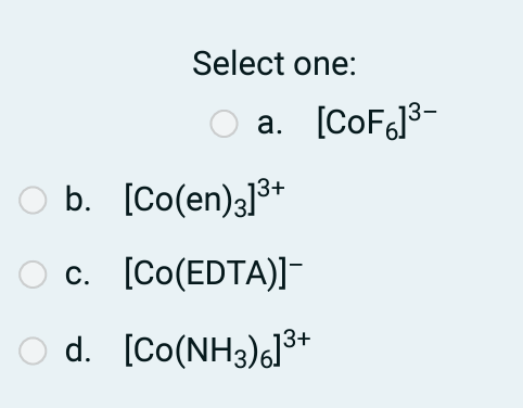 <p>Which one of the following coordination complexes would you expect to be the most stable (i.e. has the highest formation constant)? Select one:</p>