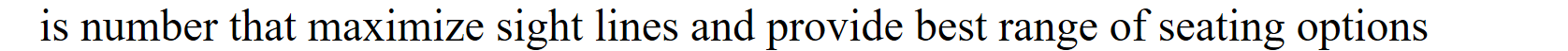 <p>How many seats maximize sight lines and</p><p>provide best range of seating options</p>
