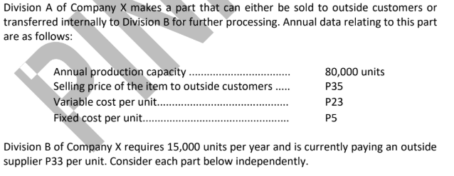 <p>If outside customers demand 70,000 units, what is the lowest acceptable transfer price from the viewpoint of the selling division for each of the 15,000 units needed by B?</p><p>a. P33</p><p>b. P27</p><p>c. P28</p><p>d. P29</p>