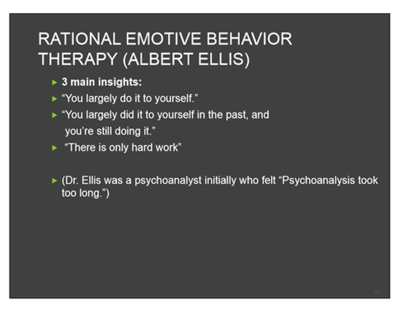 <p>I am known for developing Rational Emotive Behavior Therapy (REBT), focusing on irrational beliefs and their impact on emotions and behavior.</p>