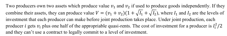 <p>Show that the producers’ actual level of investment is lower than the optimal. What is the intuition behind this result? How does it relate to the property rights theory? </p>