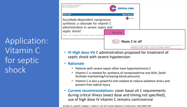 <p>Patients with severe sepsis often have hypovitaminosis C</p><ul><li><p>vitamin C is needed to synthesis of norepinephrine and ADH (both facilitate maintaining/increasing blood pressure)</p></li><li><p>vitamin C is also a powerful anti-oxidant to reduce <strong>oxidative stress </strong>and <strong>prevent free-radical injury</strong></p></li></ul><p></p>