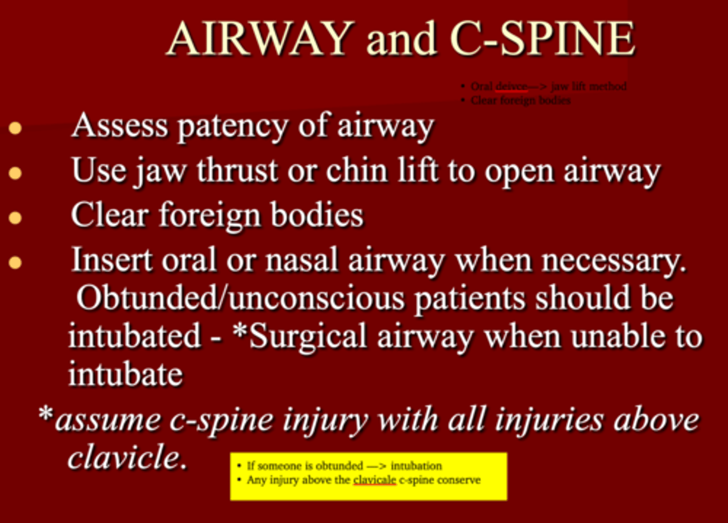 <p>1. Patency of airway </p><p>2. Jaw thrust or Chin lift </p><p>3. Foreign bodies (don't put fingers in mouth) </p><p>4. Oral or Nasal airway </p><p>5. Surgical airway ***</p><p>6. Clavicle </p>