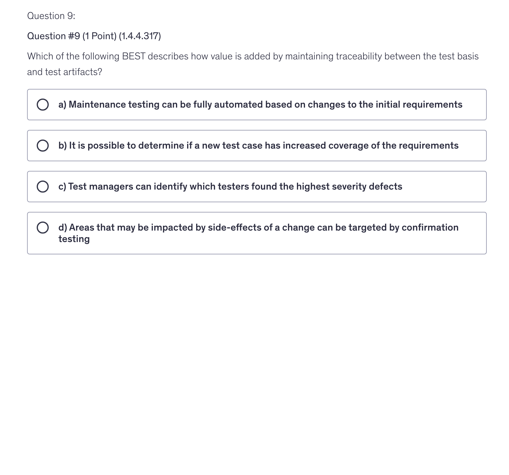 <p>Which of the following BEST describes how value is added by maintaining traceability between the test basis and test artifacts?</p>