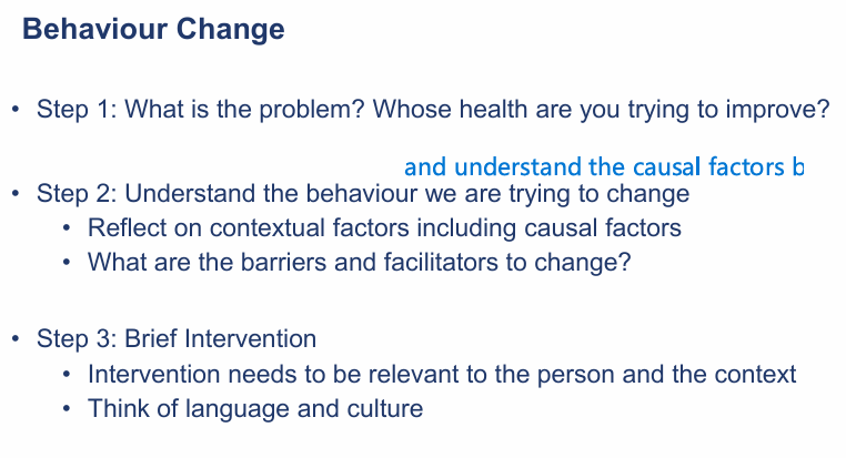 <p>Individual factors: knowledge, motivation, confidence, mental or physical health constraints stopping them from making that change,</p><p>The environment/social factors, family influence, stigma attached, family norms , cultural expectations and roles, </p><p>wider environmental factors: cost, living and working conditions, availability of healthy food, </p><p>Systemic: digital access, policies, professional practices and incentives</p><p>Barriers: Misinformation, lack of understanding, low literacy, language barrier, competing schedules</p><p>facilitators: trusted relationship with professionals, peers, family, social support, community network that can facilitate behavioural change, access to services</p>