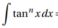 <p>Reduction Formula tan^n</p>