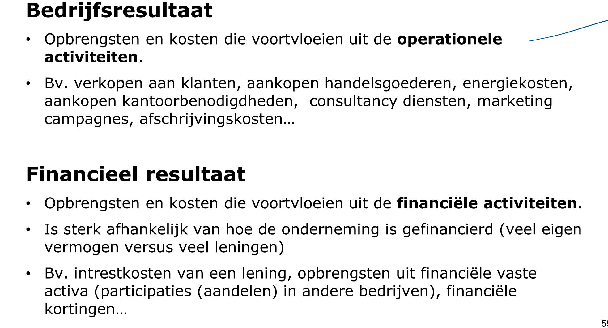 <p>bedrijfsopbrengsten - bedrijfskosten = bedrijfsresultaat → puur uit core-activity</p><p>financiële opbrengsten (aandelen/…) - financiële kosten (interesten op leningen/…) = financieel resultaat</p><p>bedrijfsresultaat + financieel resultaat = winst/verlies van het boekjaar voor belastingen</p>