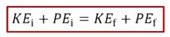 <p>KE<sub>f</sub> - KE<sub>i</sub> = - (PE<sub>f</sub> - PE<sub>i</sub>)</p><p>(KE<sub>f</sub> - KE<sub>i</sub>) + (PE<sub>f </sub>- PE<sub>i</sub>) = 0</p>
