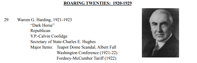 <p>ROARING TWENTIES: 1920-1929</p><ul><li><p>Teapot Dome Scandal (1921-1922): Harding's administration was marred by this scandal involving the illegal leasing of government-owned oil reserves.</p></li></ul>