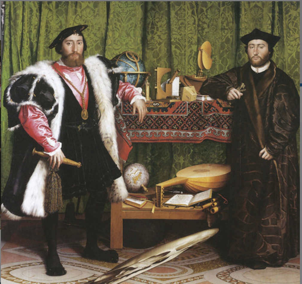 * Somewhat of a still life piece between the two figures with all the worldly objects; depicts worldly achievement and Humanist values
* Warped skull is an example of an anamorphic image and an example of memento mori, ties into protestant ideals to correct overly individualistic and worldly actions (something that the Catholic Church was being criticized for during the reformation)