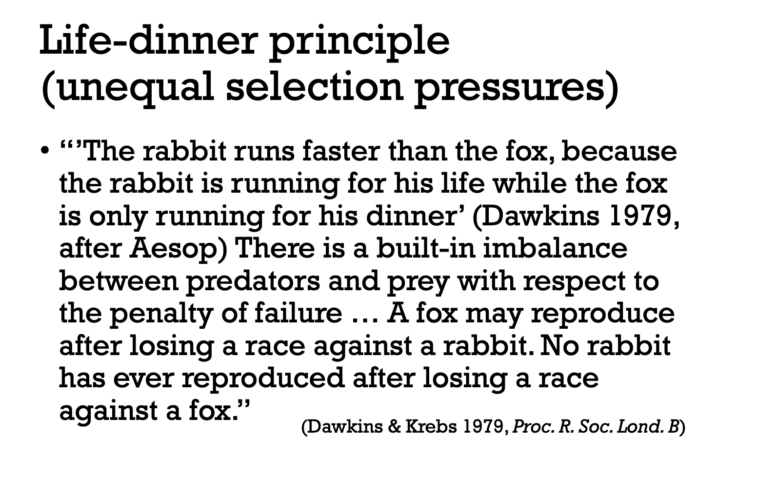 <p>The principle highlights that there are inherent unequal selection pressures on prey and predators.</p><p>The principle thinks that prey are under stronger selection for defences because the consequences of not having adequate defences costs them their lives. </p><p>Whereas, predators are under weaker selection for overcoming their prey’s new defences because it doesn’t cost them their lives. </p><p>*read this quote, it explains this idea perfectly. </p>