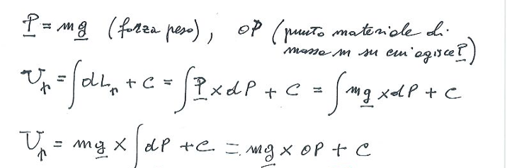 <p>U = m<strong>g </strong>x OP + C</p><p>bisogna fare attenzione al verso del sistema di riferimento, dato che se la asse è concorde con il vettore g allora <br>U = mgy + C</p><p>se invece è discorde<br>U = -m*g*y + C</p>