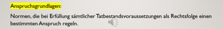<p>Eine Anspruchsgrundlage ist eine Rechtsnorm, die sich in einen Tatbestand und eine Rechtsfolge untergliedern lässt. Erst wenn alle Tatbestandsvoraussetzungen erfüllt sind, kann eine Rechtsfolge begehrt werden</p>