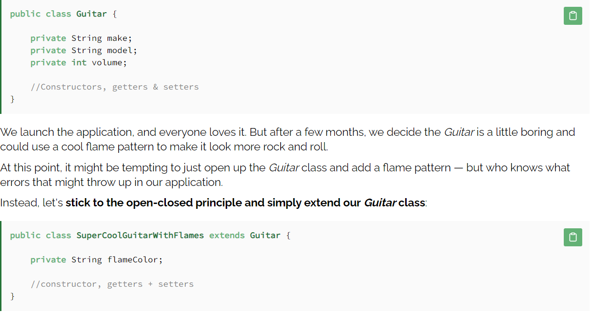 Classes should be open for extension but closed for modification. In doing so, we stop ourselves from modifying existing code and causing potential new bugs in an otherwise happy application.

Of course, the one exception to the rule is when fixing bugs in existing code.