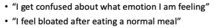<ul><li><p>a lack of confidence in recognising and accurately identifying emotions and sensations of hunger or satiety</p></li><li><p>confusion and mistrust related to affective and bodily functioning are characteristic of eating disorders</p></li></ul><p></p>