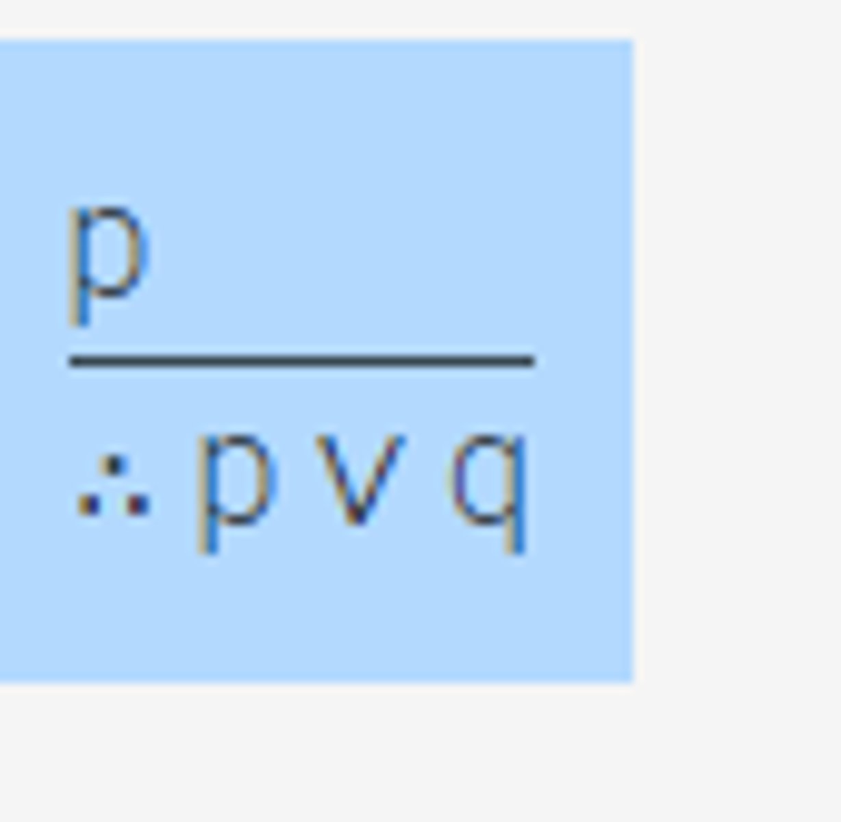 <p>Given p; </p><p>p OR q can be inferred</p>