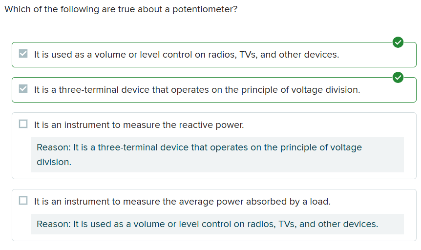 <p>a. <span>It is used as a volume or level control on radios, TVs, and other devices.</span></p><p class="has-focus"><span>b. It is a three-terminal device that operates on the principle of voltage division.</span></p>