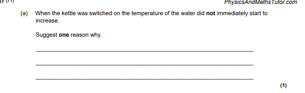 <p>When the kettle was switched on the temperature of the water did not immediately start to increase. Suggest one reason w</p>