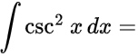 ∫csc^2(x) dx =
