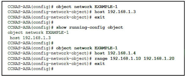 <p>67. Refer to the exhibit. What will be displayed in the output of the show running-config object command after the exhibited configuration commands are entered on an ASA 5506-X?</p><p>host 192.168.1.4</p><p>range 192.168.1.10 192.168.1.20</p><p>host 192.168.1.3, host 192.168.1.4, and range 192.168.1.10 192.168.1.20</p><p>host 192.168.1.3</p><p>host 192.168.1.3 and host 192.168.1.4</p><p>host 192.168.1.4 and range 192.168.1.10 192.168.1.20</p>