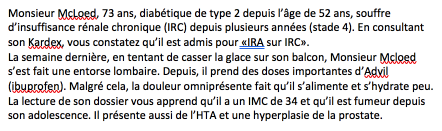 <p>Identifiez le ou les facteurs de risque de l’IRC présent(s) chez Monsieurs McLoed.</p><p>Âge, Prise d'Ibuprofen, Hyperplasie de la prostate</p><p>Appartenance ethnique, Diabète, IMC à 34, Tabagisme, HTA</p><p></p><p></p>
