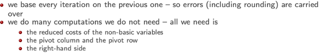 <p>Can we avoid these downsides while maintaining the overall idea of the Simplex Algorithm? Yes – with the </p><p><strong>Revised Simplex Algorithm</strong></p>