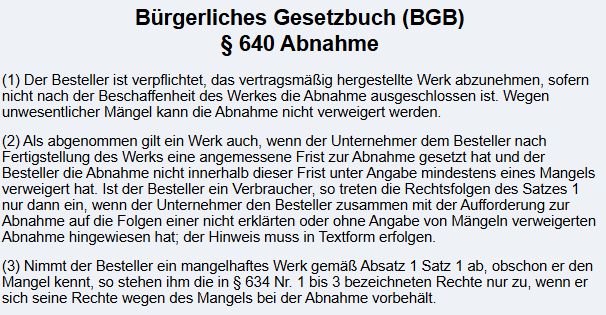 <p>§ 640 Abs. 1 BGB</p><p>Der Preisgefahrenübergang erfolgt durch die Abnahme des Werkes. Der Abnehmer hat den Werk als verträgsgemäß zu billigen.</p>
