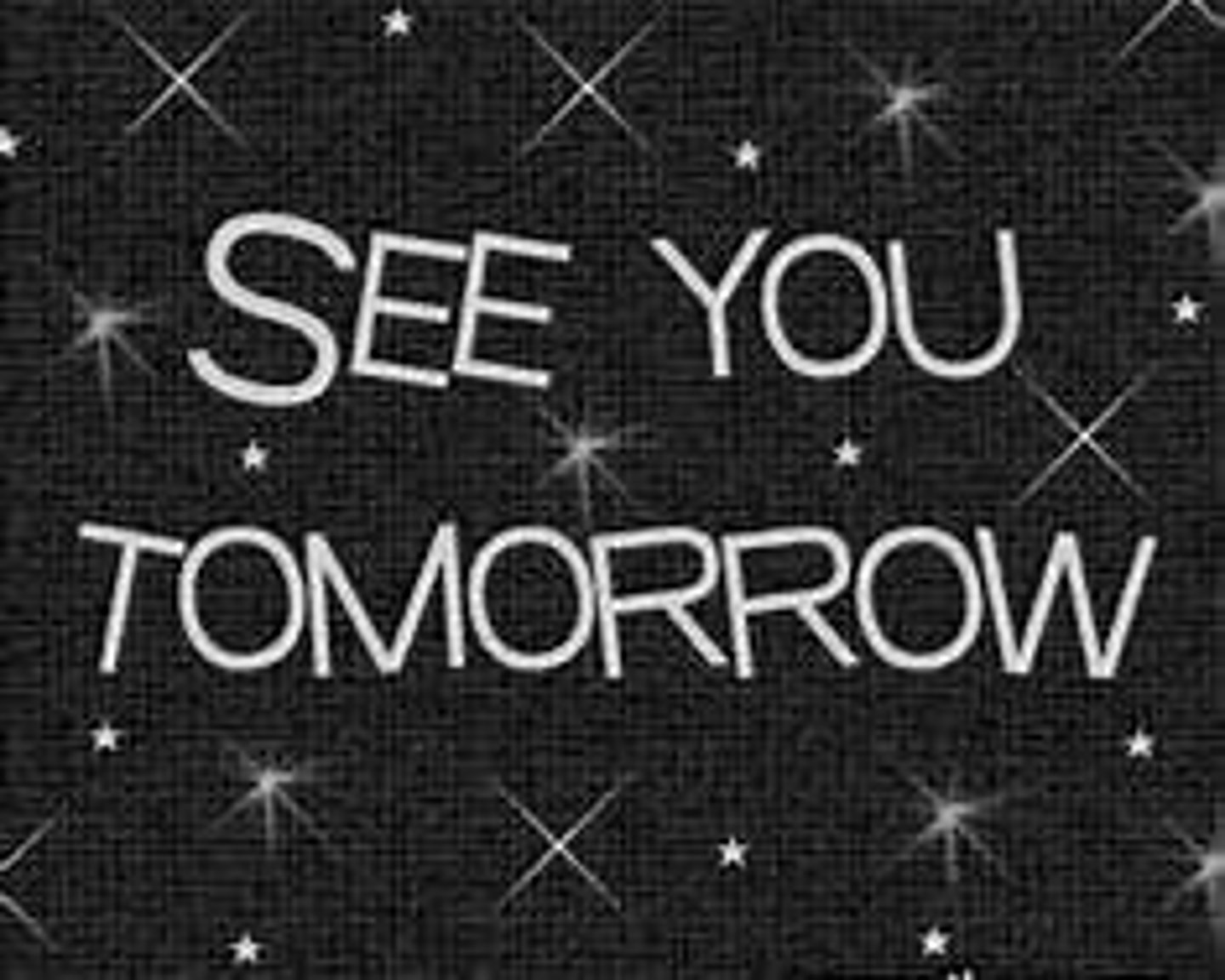 <p>See you tomorrow.</p>