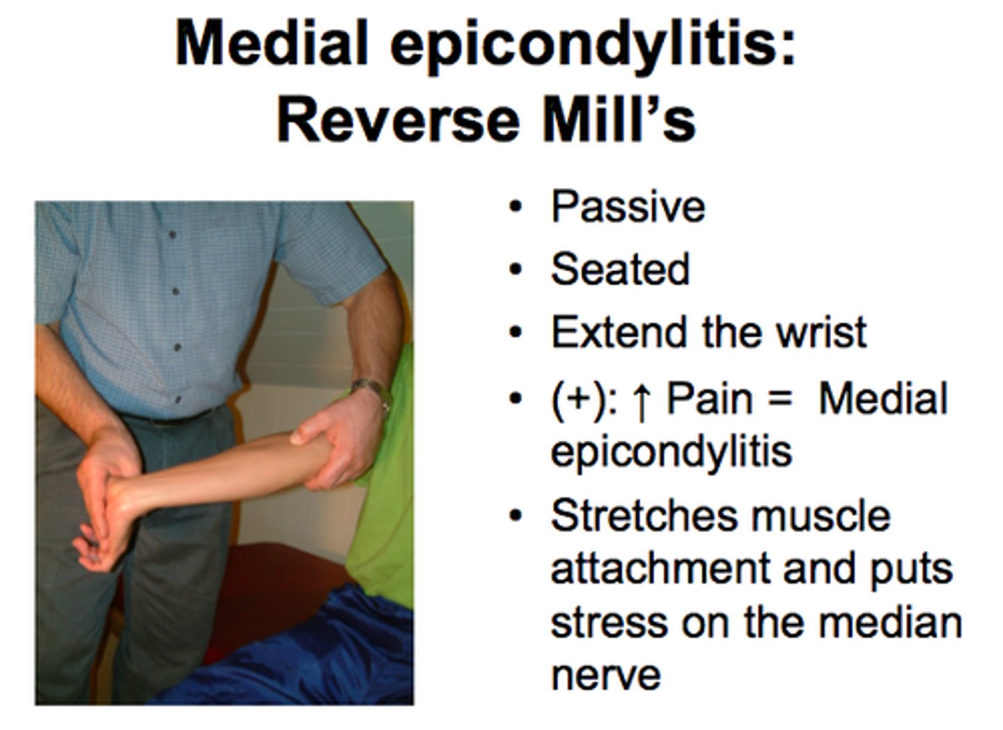 <p>Patients hand is flat, patient flexes and doctor resists.</p><p>Postive: Pain in Medial Elbow -> Medial Epicondylitis</p>