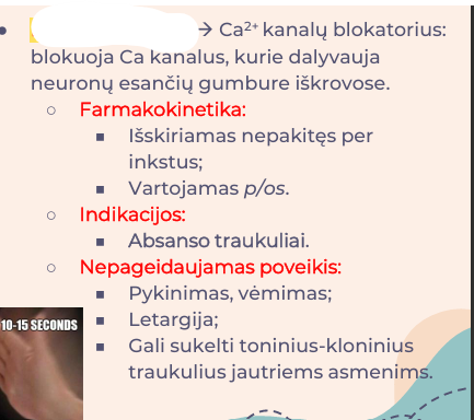 <p>Ca2+kanalų blokatorius: blokuoja Ca kanalus, kurie dalyvauja neuronų esančių gumbure iškrovose.</p>