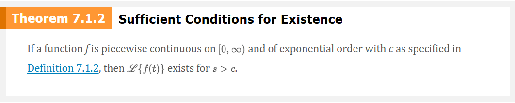 <p>“ Sufficient conditions guaranteeing the existence of ℒ{f(t)} are that<em> f </em>be piecewise continuous on [0, ∞) and that<em> f </em>be of exponential order for t &gt; T.” </p>
